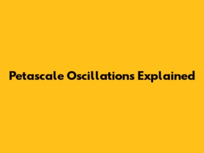 Petascale Oscillations Explained