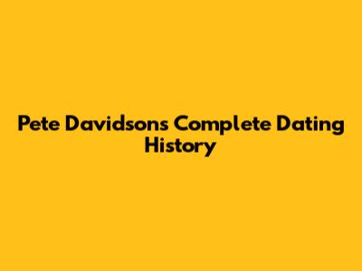 Pete Davidson's Complete Dating History