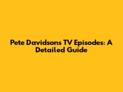 Pete Davidson's TV Episodes: A Detailed Guide