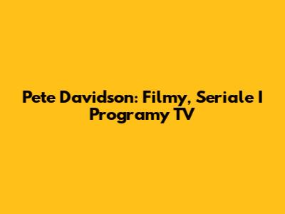 Pete Davidson: Filmy, Seriale I Programy TV