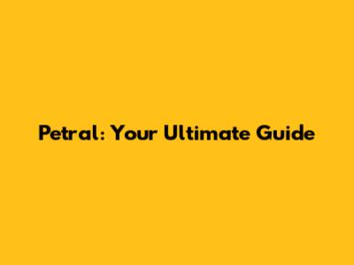 Petral: Your Ultimate Guide