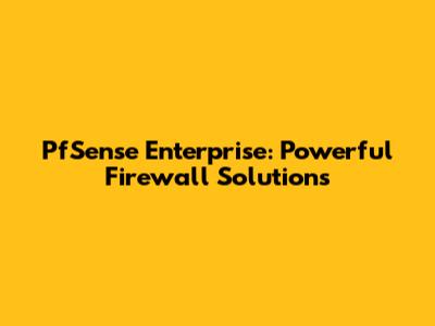 PfSense Enterprise: Powerful Firewall Solutions