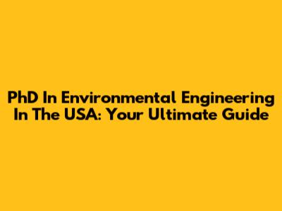 PhD In Environmental Engineering In The USA: Your Ultimate Guide