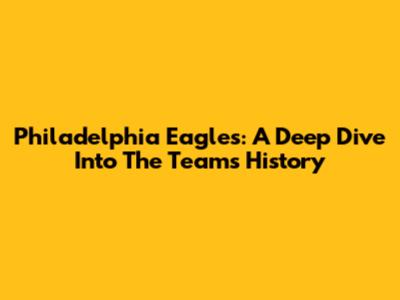 Philadelphia Eagles: A Deep Dive Into The Team's History