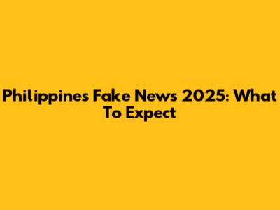 Philippines Fake News 2025: What To Expect