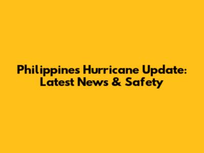 Philippines Hurricane Update: Latest News & Safety
