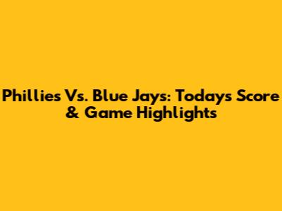Phillies Vs. Blue Jays: Today's Score & Game Highlights