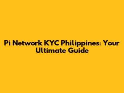 Pi Network KYC Philippines: Your Ultimate Guide