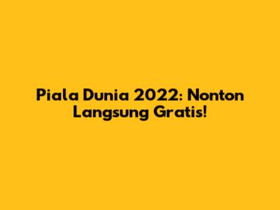 Piala Dunia 2022: Nonton Langsung Gratis!
