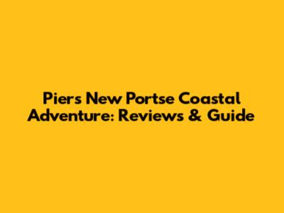 Piers New Portse Coastal Adventure: Reviews & Guide