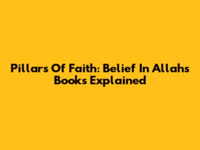 Pillars Of Faith: Belief In Allah's Books Explained