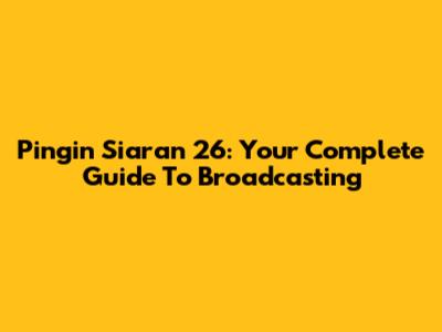 Pingin Siaran 26: Your Complete Guide To Broadcasting