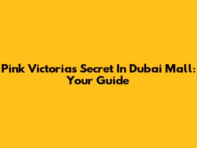Pink Victoria's Secret In Dubai Mall: Your Guide