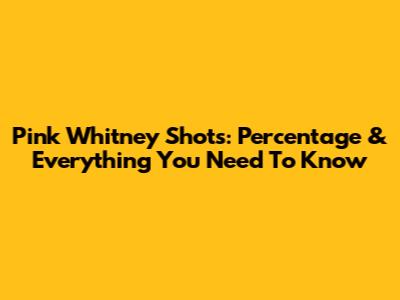 Pink Whitney Shots: Percentage & Everything You Need To Know