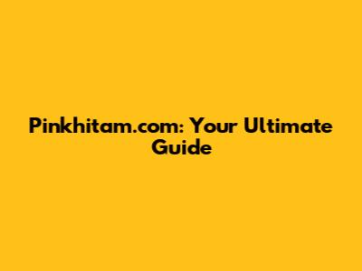 Pinkhitam.com: Your Ultimate Guide