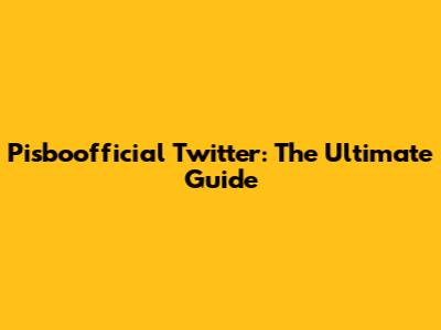Pisboofficial Twitter: The Ultimate Guide