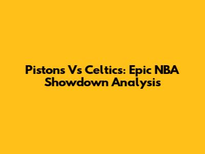 Pistons Vs Celtics: Epic NBA Showdown Analysis