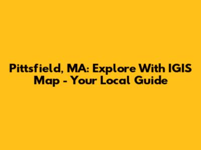 Pittsfield, MA: Explore With IGIS Map - Your Local Guide