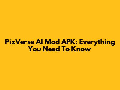 PixVerse AI Mod APK: Everything You Need To Know