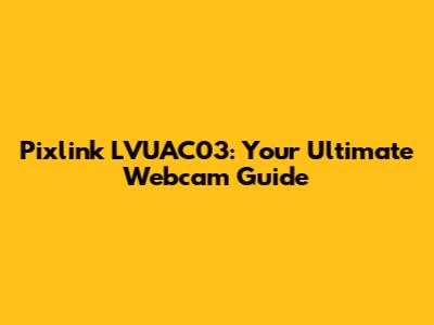 Pixlink LVUAC03: Your Ultimate Webcam Guide