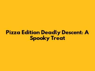 Pizza Edition Deadly Descent: A Spooky Treat