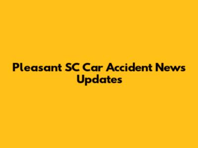 Pleasant SC Car Accident News Updates