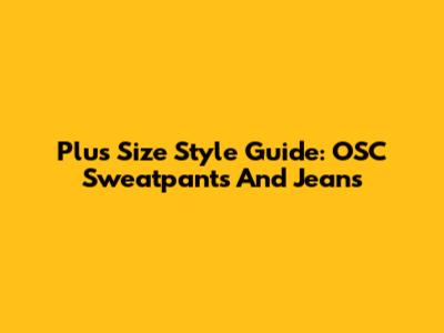 Plus Size Style Guide: OSC Sweatpants And Jeans