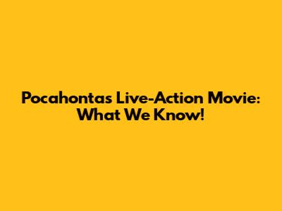 Pocahontas Live-Action Movie: What We Know!