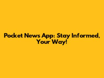 Pocket News App: Stay Informed, Your Way!