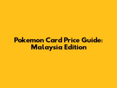Pokemon Card Price Guide: Malaysia Edition