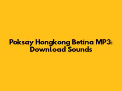 Poksay Hongkong Betina MP3: Download Sounds