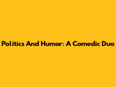Politics And Humor: A Comedic Duo