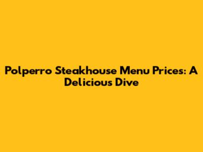 Polperro Steakhouse Menu Prices: A Delicious Dive