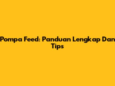 Pompa Feed: Panduan Lengkap Dan Tips
