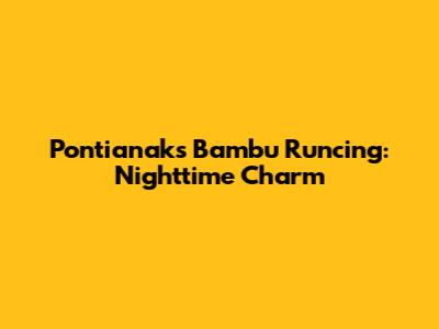 Pontianak's Bambu Runcing: Nighttime Charm