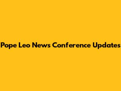 Pope Leo News Conference Updates