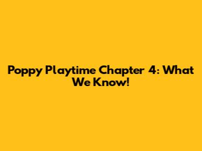 Poppy Playtime Chapter 4: What We Know!