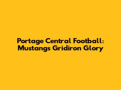Portage Central Football: Mustangs' Gridiron Glory