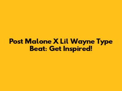 Post Malone X Lil Wayne Type Beat: Get Inspired!