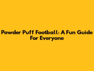 Powder Puff Football: A Fun Guide For Everyone