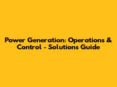 Power Generation: Operations & Control - Solutions Guide