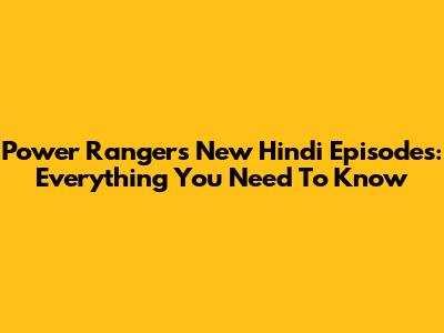 Power Rangers' New Hindi Episodes: Everything You Need To Know