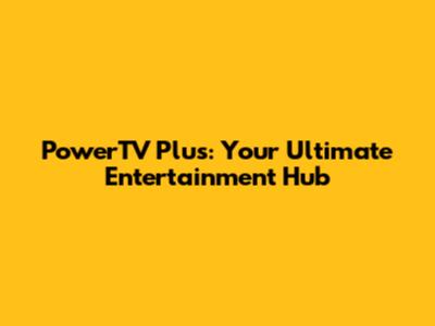 PowerTV Plus: Your Ultimate Entertainment Hub