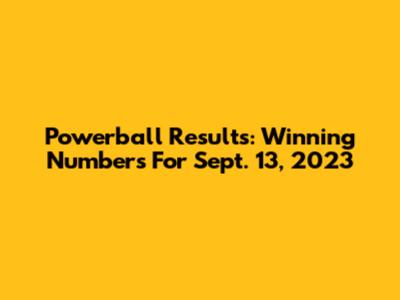 Powerball Results: Winning Numbers For Sept. 13, 2023