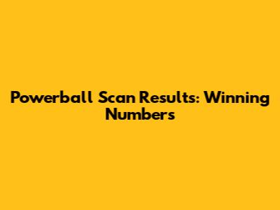 Powerball Scan Results: Winning Numbers