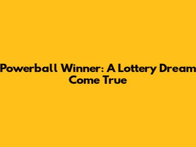 Powerball Winner: A Lottery Dream Come True