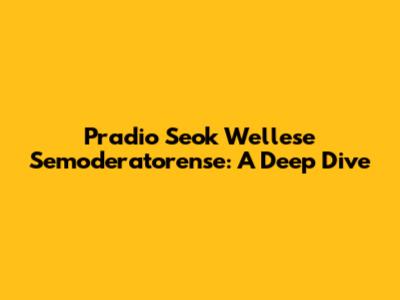 Pradio Seok Wellese Semoderatorense: A Deep Dive