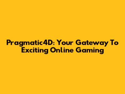 Pragmatic4D: Your Gateway To Exciting Online Gaming