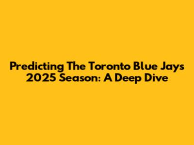 Predicting The Toronto Blue Jays' 2025 Season: A Deep Dive