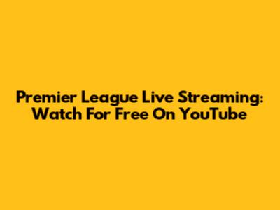 Premier League Live Streaming: Watch For Free On YouTube